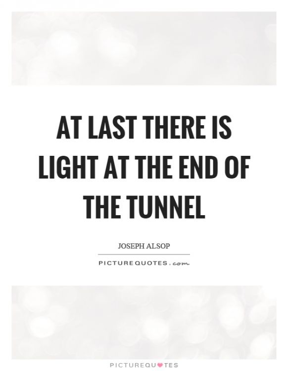 at-last-there-is-light-at-the-end-of-the-tunnel-quote-1.thumb.jpg.b85db1a8166cf307c7a6c3d7be2b439d.jpg
